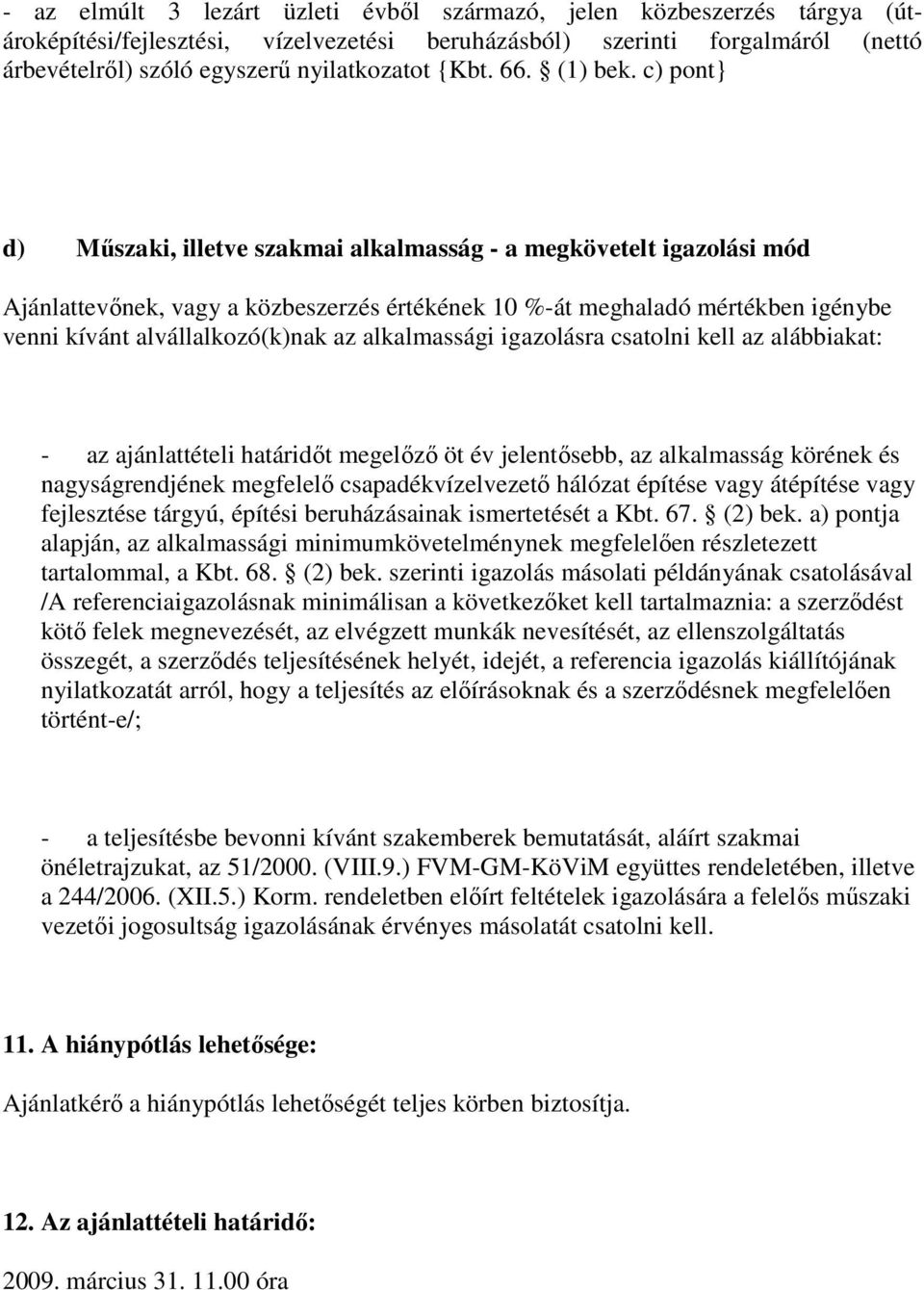 c) pont} d) Műszaki, illetve szakmai alkalmasság - a megkövetelt igazolási mód Ajánlattevőnek, vagy a közbeszerzés értékének 10 %-át meghaladó mértékben igénybe venni kívánt alvállalkozó(k)nak az