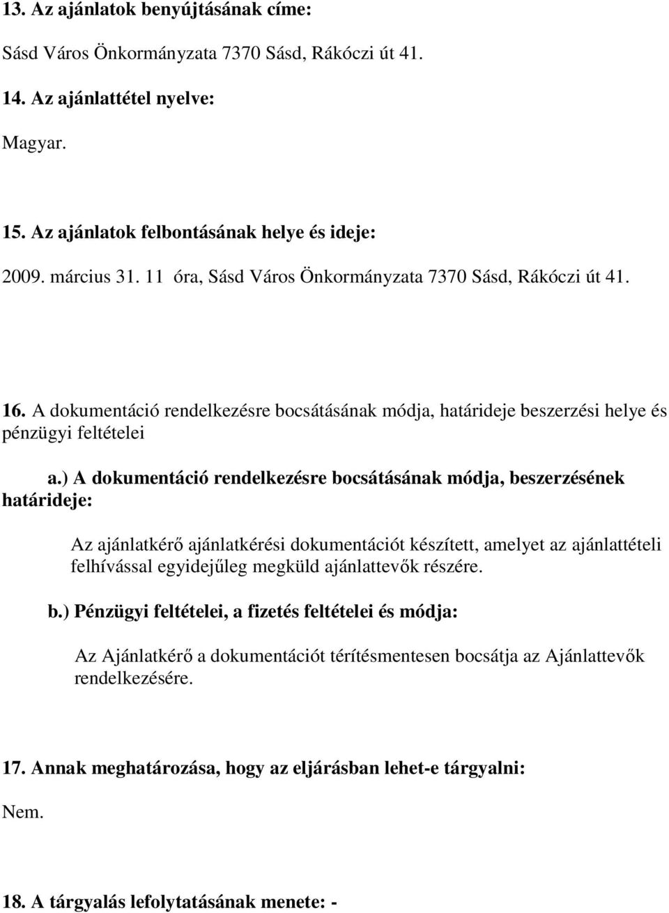 ) A dokumentáció rendelkezésre bocsátásának módja, beszerzésének határideje: Az ajánlatkérő ajánlatkérési dokumentációt készített, amelyet az ajánlattételi felhívással egyidejűleg megküld