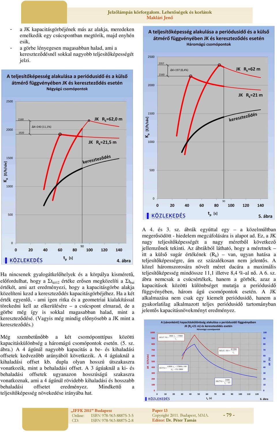 Ha nincsenek gyalogátkelőhelyek és a körpálya kisméretű, előfordulhat, hogy a Σt kö12 értéke erősen megközelíti a Σt bai értékét, ami azt eredményezi, hogy a kapacitásgörbe alakja közelíteni kezd a