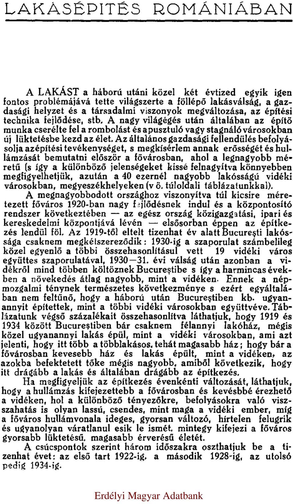 Az általános gazdasági fellendülés befolyásolja az építési tevékenységet, s megkísérlem annak erősségét és hullámzását bemutatni először a fővárosban, ahol a legnagyobb méretű (s így a különböző