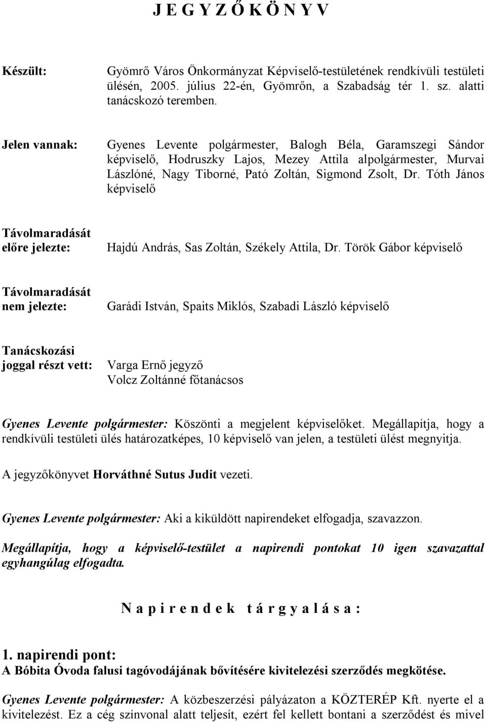 Tóth János képviselő Távolmaradását előre jelezte: Hajdú András, Sas Zoltán, Székely Attila, Dr.