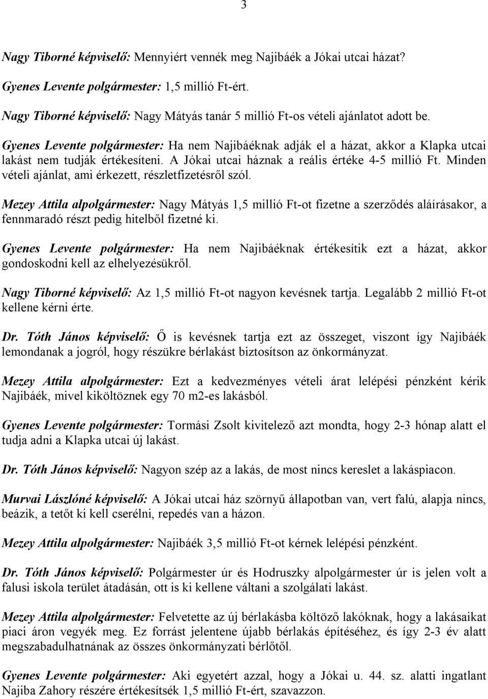 Gyenes Levente polgármester: Ha nem Najibáéknak adják el a házat, akkor a Klapka utcai lakást nem tudják értékesíteni. A Jókai utcai háznak a reális értéke 4-5 millió Ft.