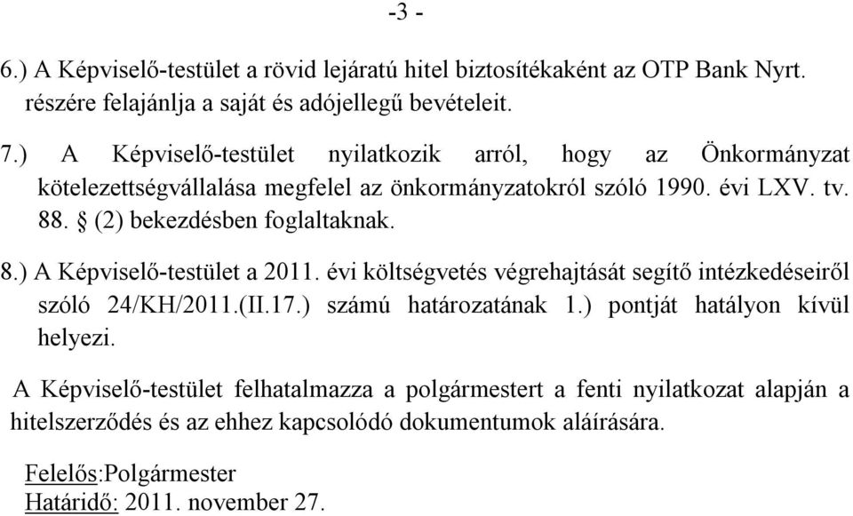 (2) bekezdésben foglaltaknak. 8.) A Képviselő-testület a 2011. évi költségvetés végrehajtását segítő intézkedéseiről szóló 24/KH/2011.(II.17.) számú határozatának 1.