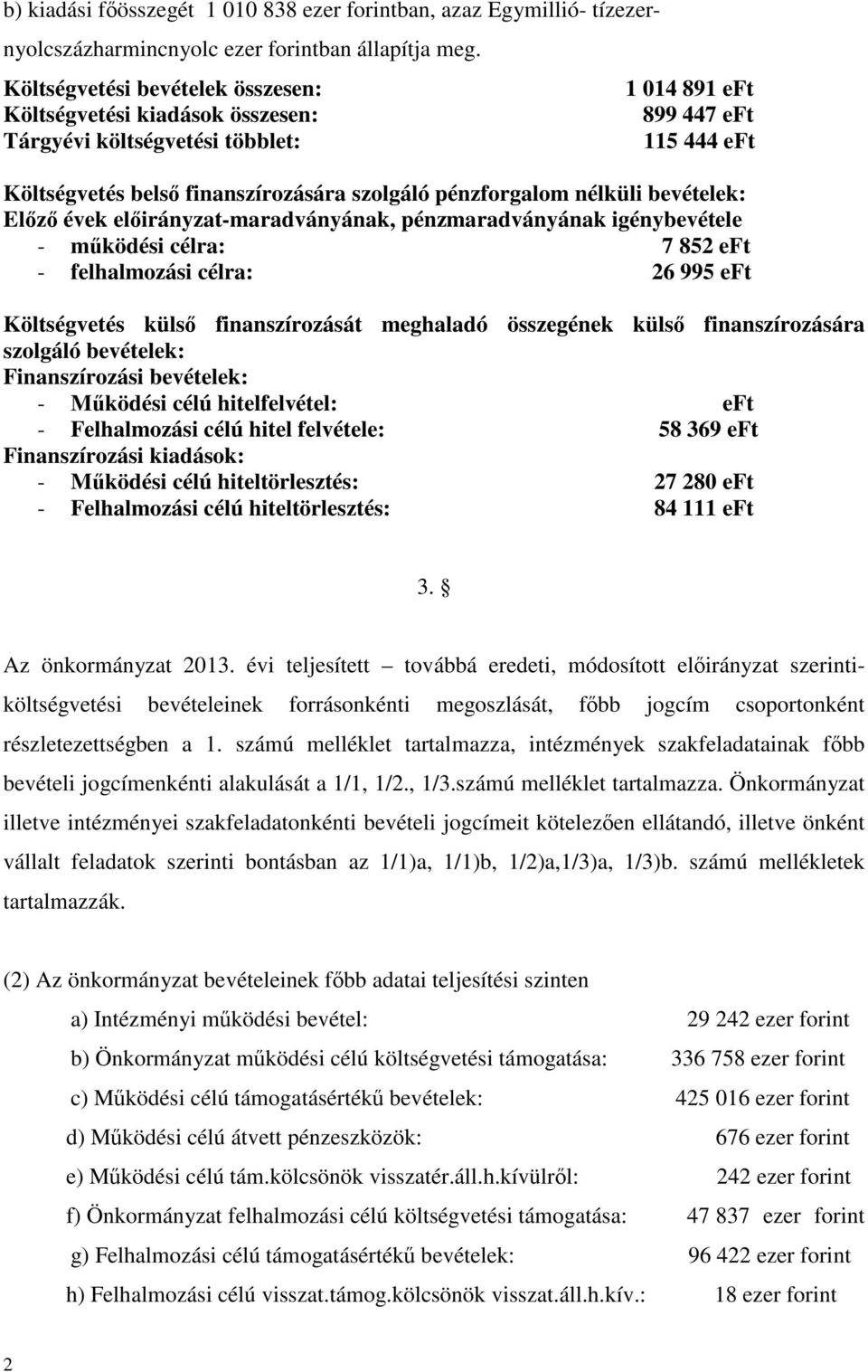 nélküli bevételek: Előző évek előirányzat-maradványának, pénzmaradványának igénybevétele - működési célra: 7 852 eft - felhalmozási célra: 26 995 eft Költségvetés külső finanszírozását meghaladó