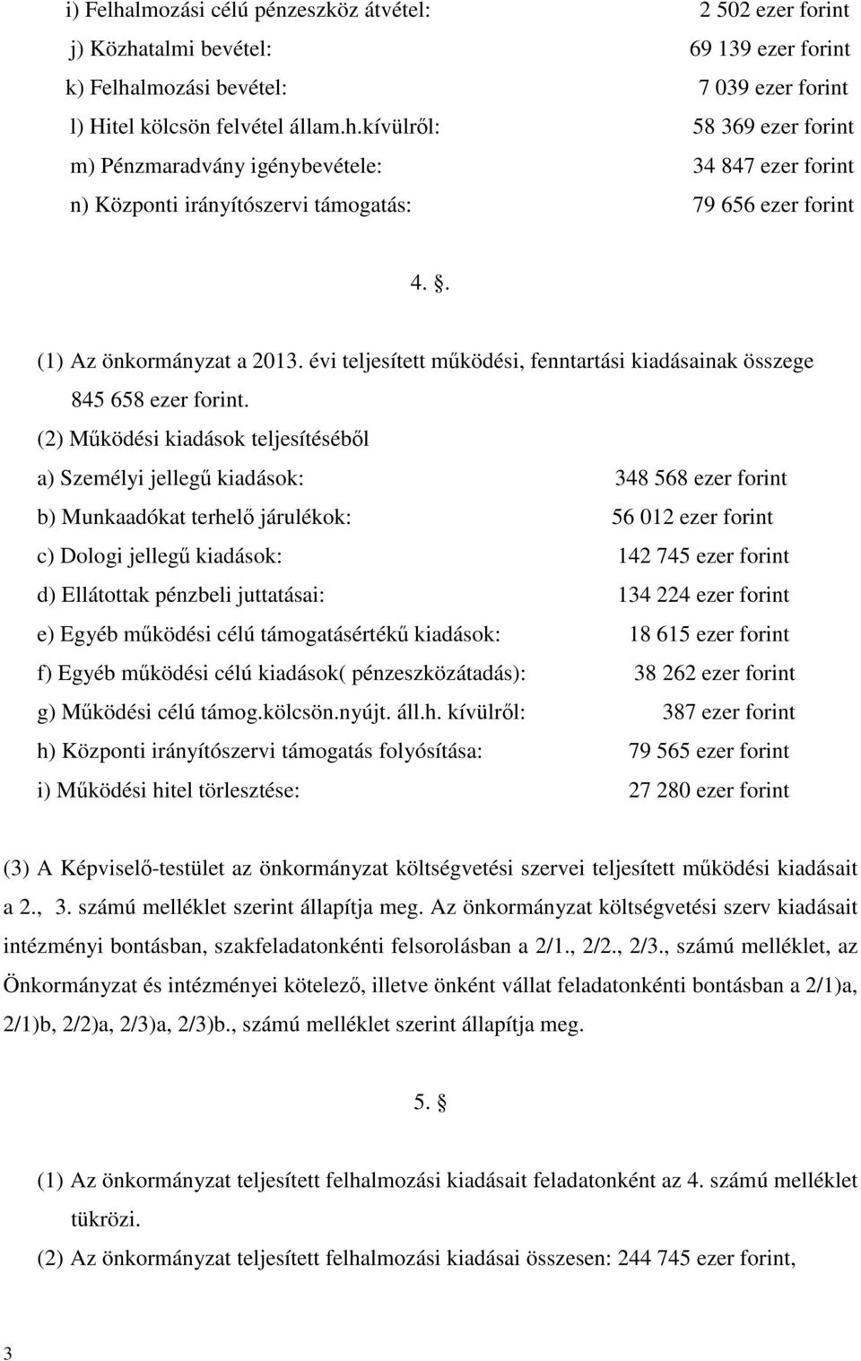 (2) Működési kiadások teljesítéséből a) Személyi jellegű kiadások: 348 568 ezer forint b) Munkaadókat terhelő járulékok: 56 012 ezer forint c) Dologi jellegű kiadások: 142 745 ezer forint d)