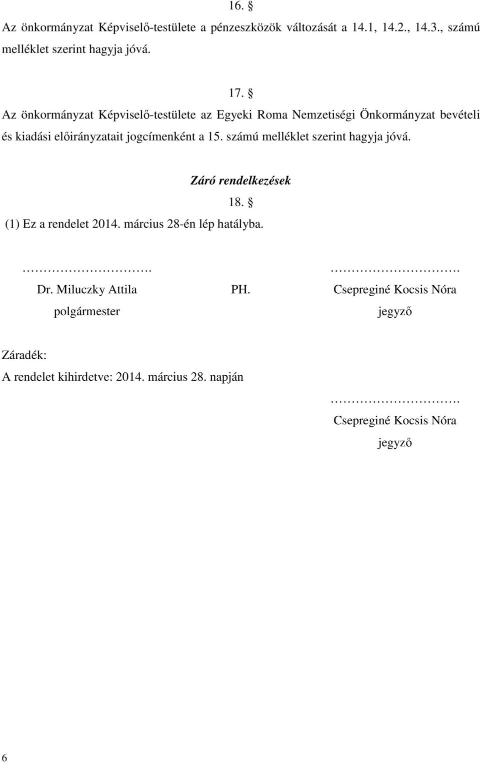 számú melléklet szerint hagyja jóvá. Záró rendelkezések 18. (1) Ez a rendelet 2014. március 28-én lép hatályba.. Dr.