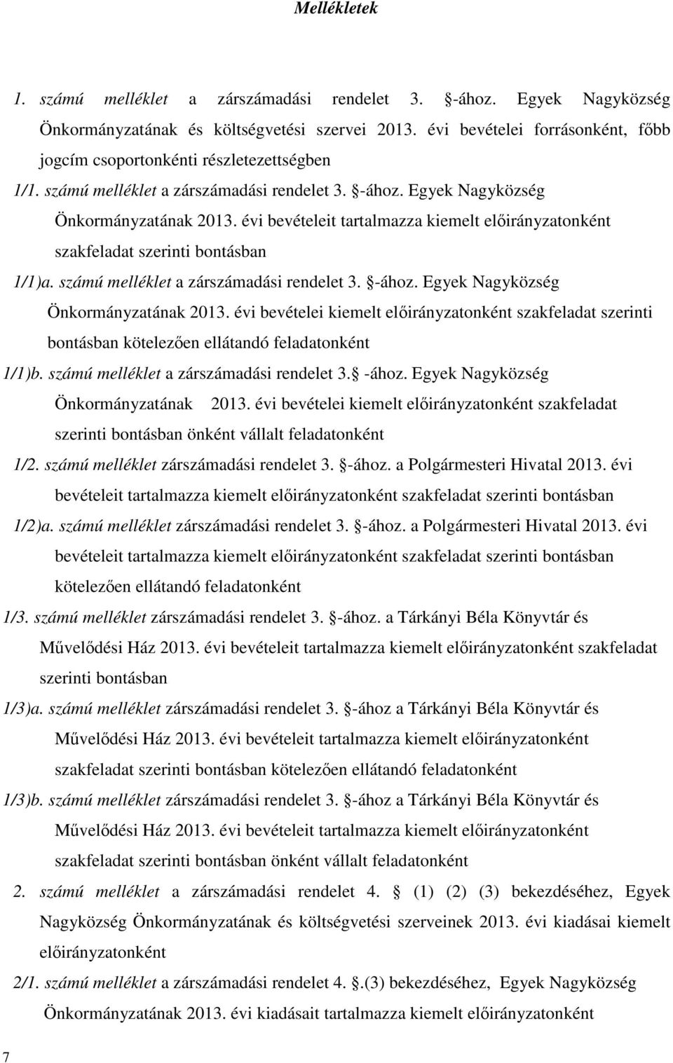 évi bevételeit tartalmazza kiemelt előirányzatonként szakfeladat szerinti bontásban 1/1)a. számú melléklet a zárszámadási rendelet 3. -ához. Egyek Nagyközség Önkormányzatának 2013.