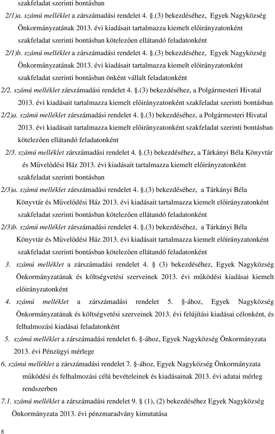 .(3) bekezdéséhez, Egyek Nagyközség Önkormányzatának 2013. évi kiadásait tartalmazza kiemelt előirányzatonként szakfeladat szerinti bontásban önként vállalt feladatonként 2/2.