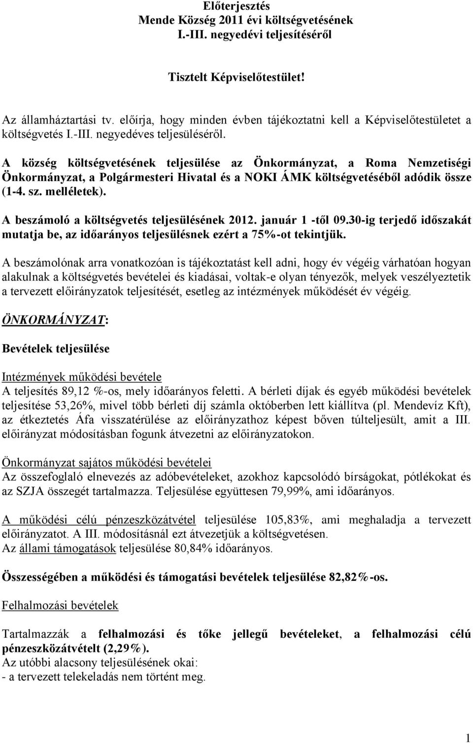 A község költségvetésének teljesülése az Önkormányzat, a Roma Nemzetiségi Önkormányzat, a Polgármesteri Hivatal és a NOKI ÁMK költségvetéséből adódik össze (1-4. sz. melléletek).