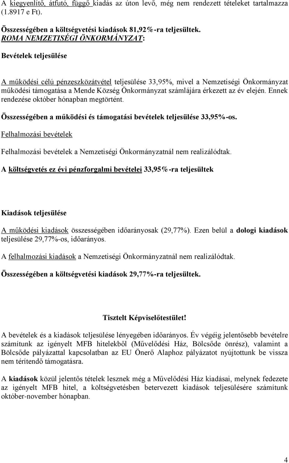 Ennek rendezése október hónapban megtörtént. Összességében a működési és támogatási bevételek teljesülése 33,95%-os. a Nemzetiségi Önkormányzatnál nem realizálódtak.