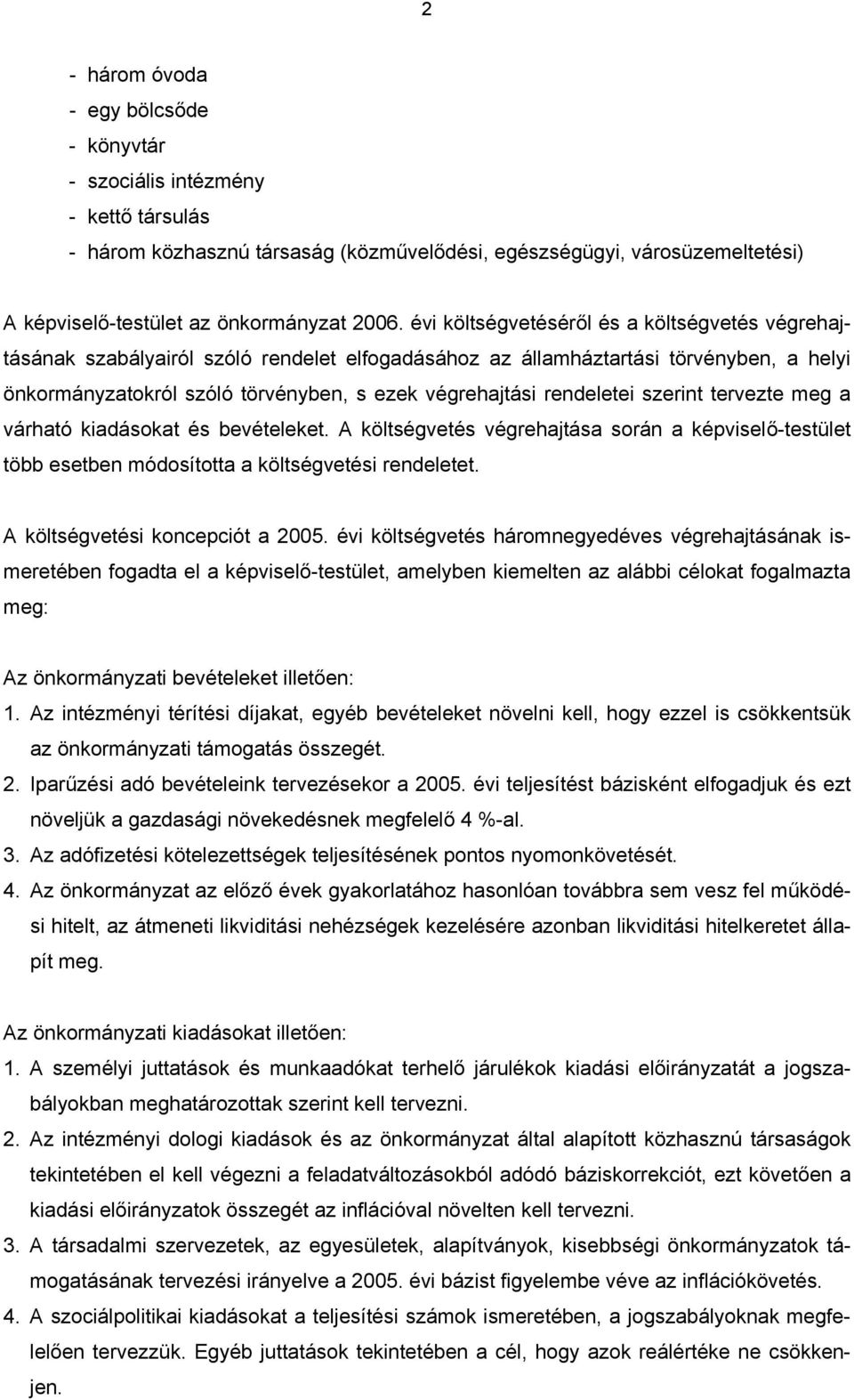 rendeletei szerint tervezte meg a várható kiadásokat és bevételeket. A költségvetés végrehajtása során a képviselő-testület több esetben módosította a költségvetési rendeletet.