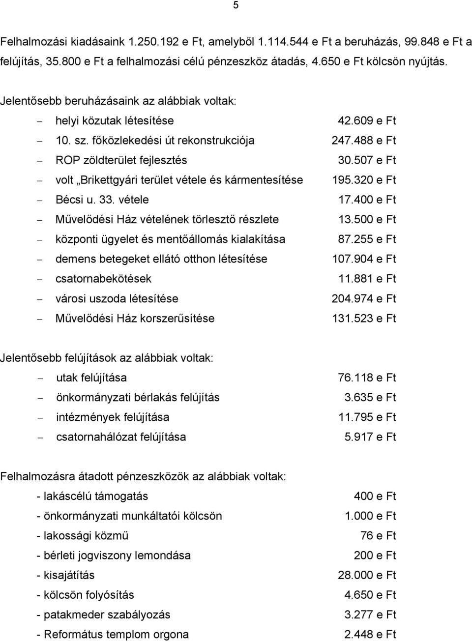 507 e Ft volt Brikettgyári terület vétele és kármentesítése 195.320 e Ft Bécsi u. 33. vétele 17.400 e Ft Művelődési Ház vételének törlesztő részlete 13.