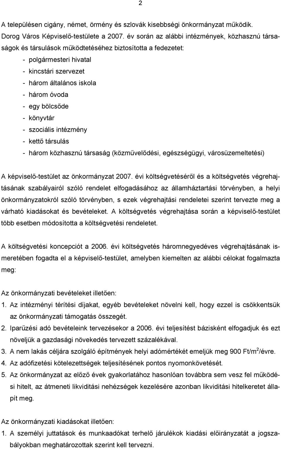 bölcsőde - könyvtár - szociális intézmény - kettő társulás - három közhasznú társaság (közművelődési, egészségügyi, városüzemeltetési) A képviselő-testület az önkormányzat 2007.