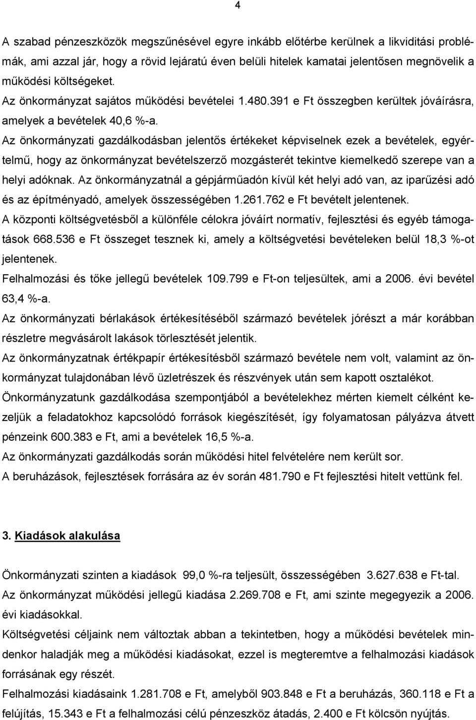 Az önkormányzati gazdálkodásban jelentős értékeket képviselnek ezek a bevételek, egyértelmű, hogy az önkormányzat bevételszerző mozgásterét tekintve kiemelkedő szerepe van a helyi adóknak.
