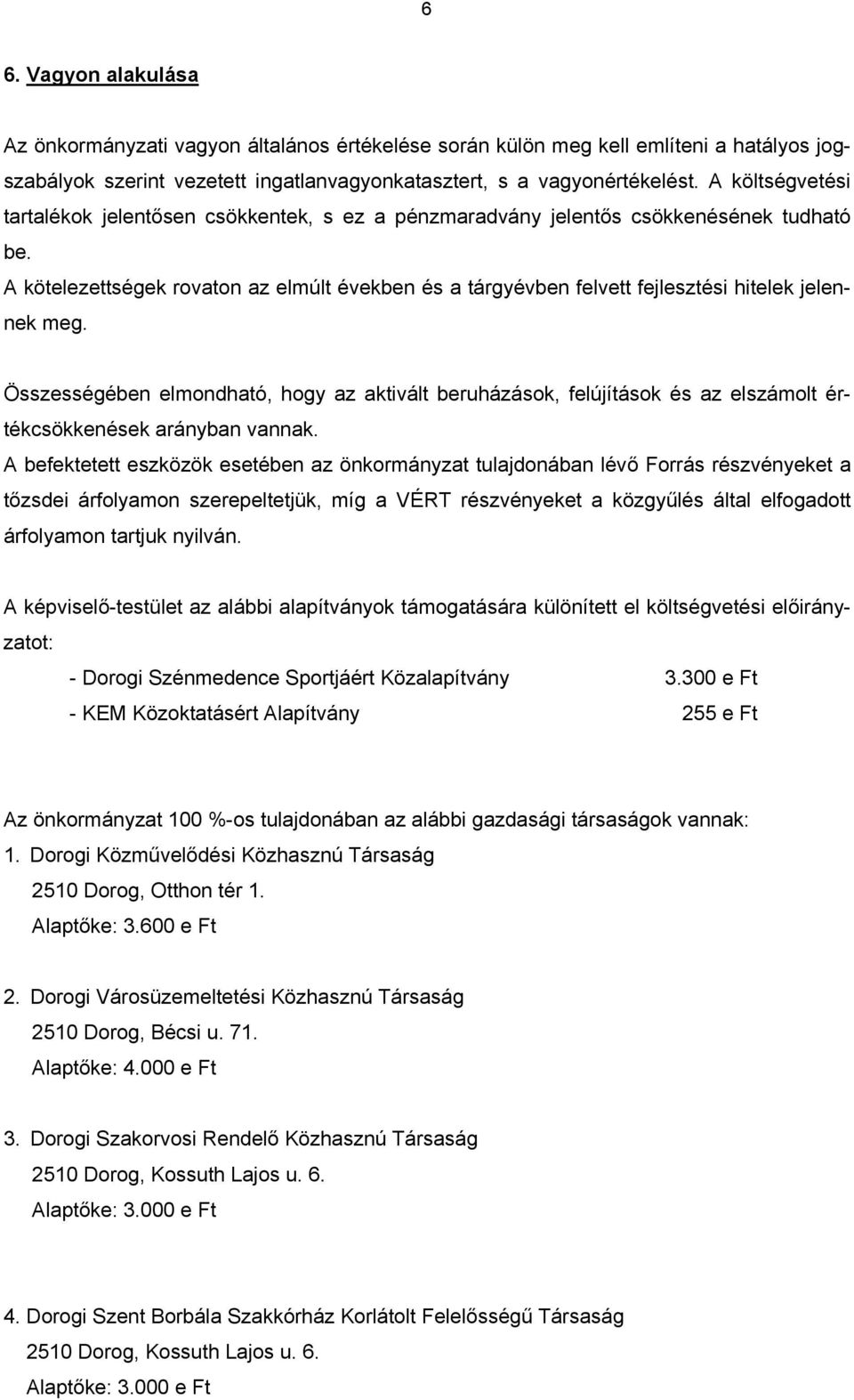 A kötelezettségek rovaton az elmúlt években és a tárgyévben felvett fejlesztési hitelek jelennek meg.