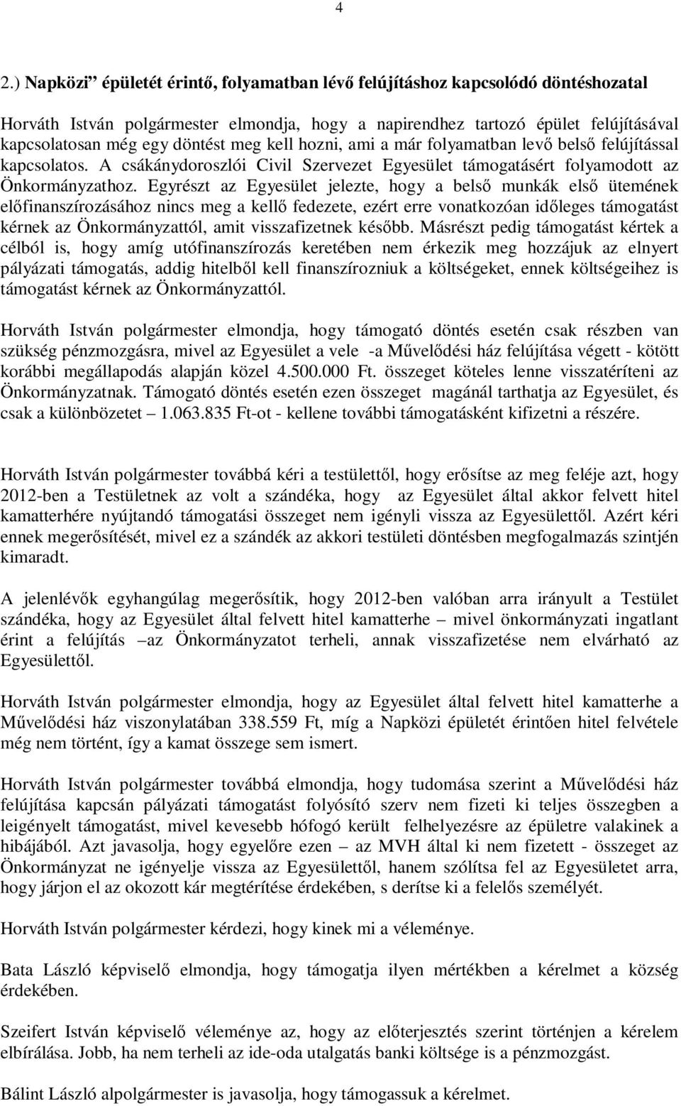 Egyrészt az Egyesület jelezte, hogy a belső munkák első ütemének előfinanszírozásához nincs meg a kellő fedezete, ezért erre vonatkozóan időleges támogatást kérnek az Önkormányzattól, amit