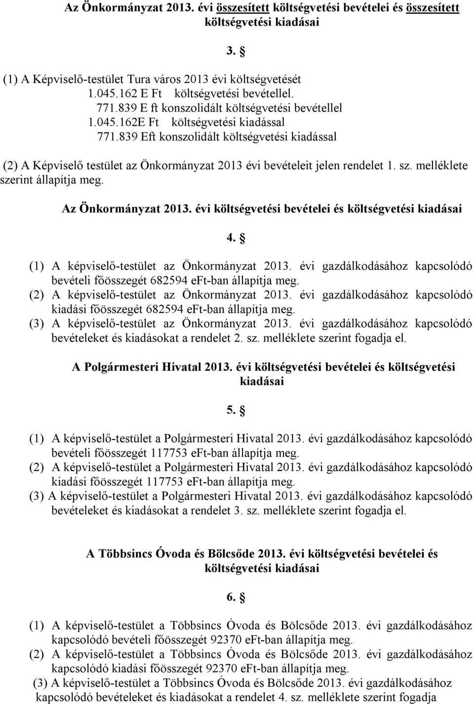 839 Eft konszolidált költségvetési kiadással (2) A Képviselő testület az Önkormányzat 2013 évi bevételeit jelen rendelet 1. sz. melléklete szerint állapítja meg. Az Önkormányzat 2013.