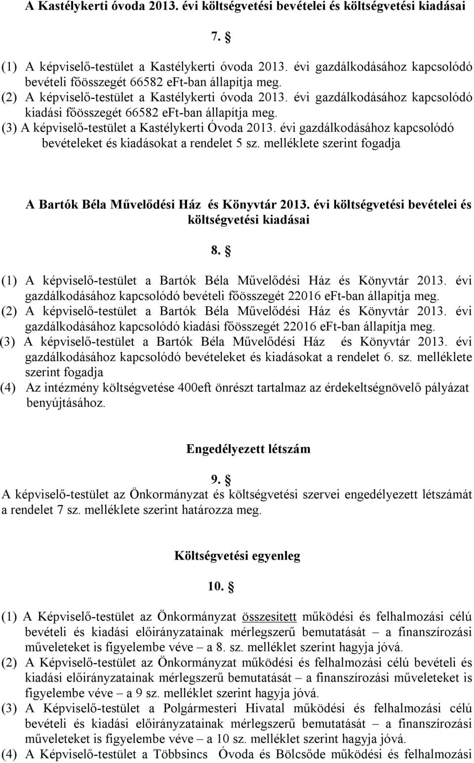 évi gazdálkodásához kapcsolódó kiadási főösszegét 66582 eft-ban állapítja meg. (3) A képviselő-testület a Kastélykerti Óvoda 2013.