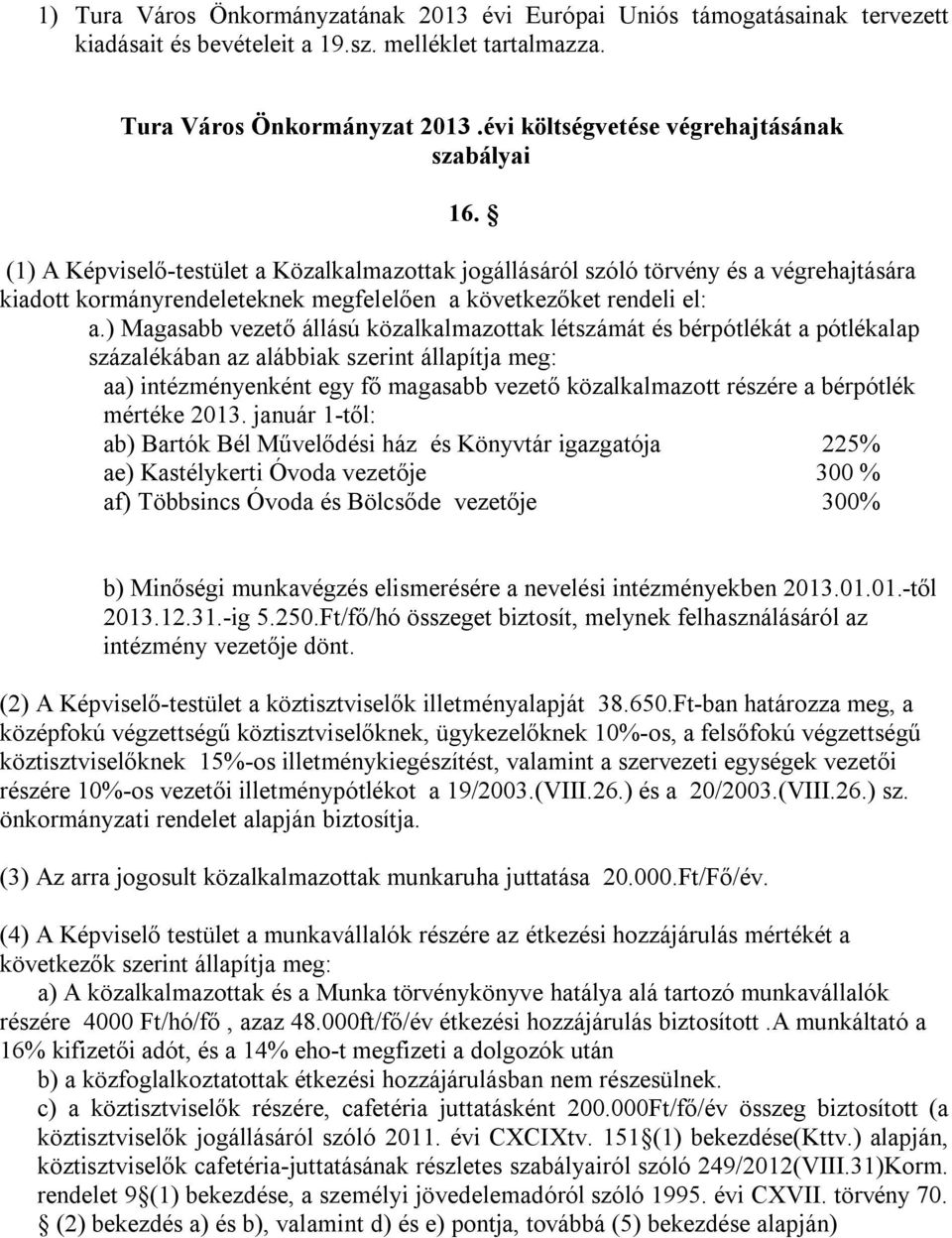 (1) A Képviselő-testület a Közalkalmazottak jogállásáról szóló törvény és a végrehajtására kiadott kormányrendeleteknek megfelelően a következőket rendeli el: a.