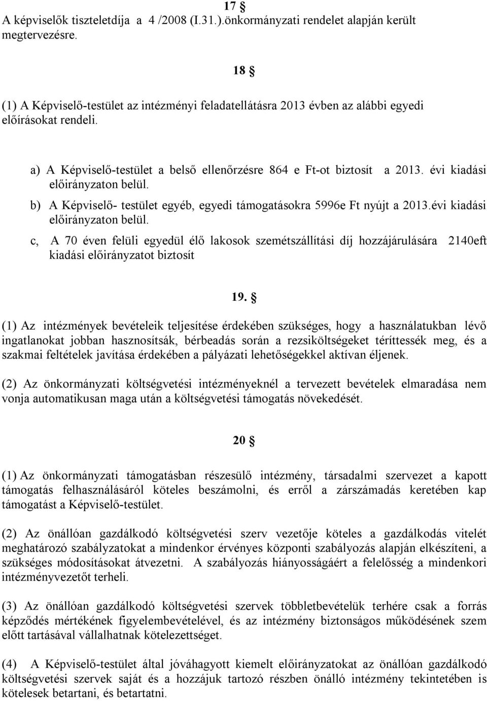 évi kiadási előirányzaton belül. b) A Képviselő- testület egyéb, egyedi támogatásokra 5996e Ft nyújt a 2013.évi kiadási előirányzaton belül. c, A 70 éven felüli egyedül élő lakosok szemétszállítási díj hozzájárulására 2140eft kiadási előirányzatot biztosít 19.