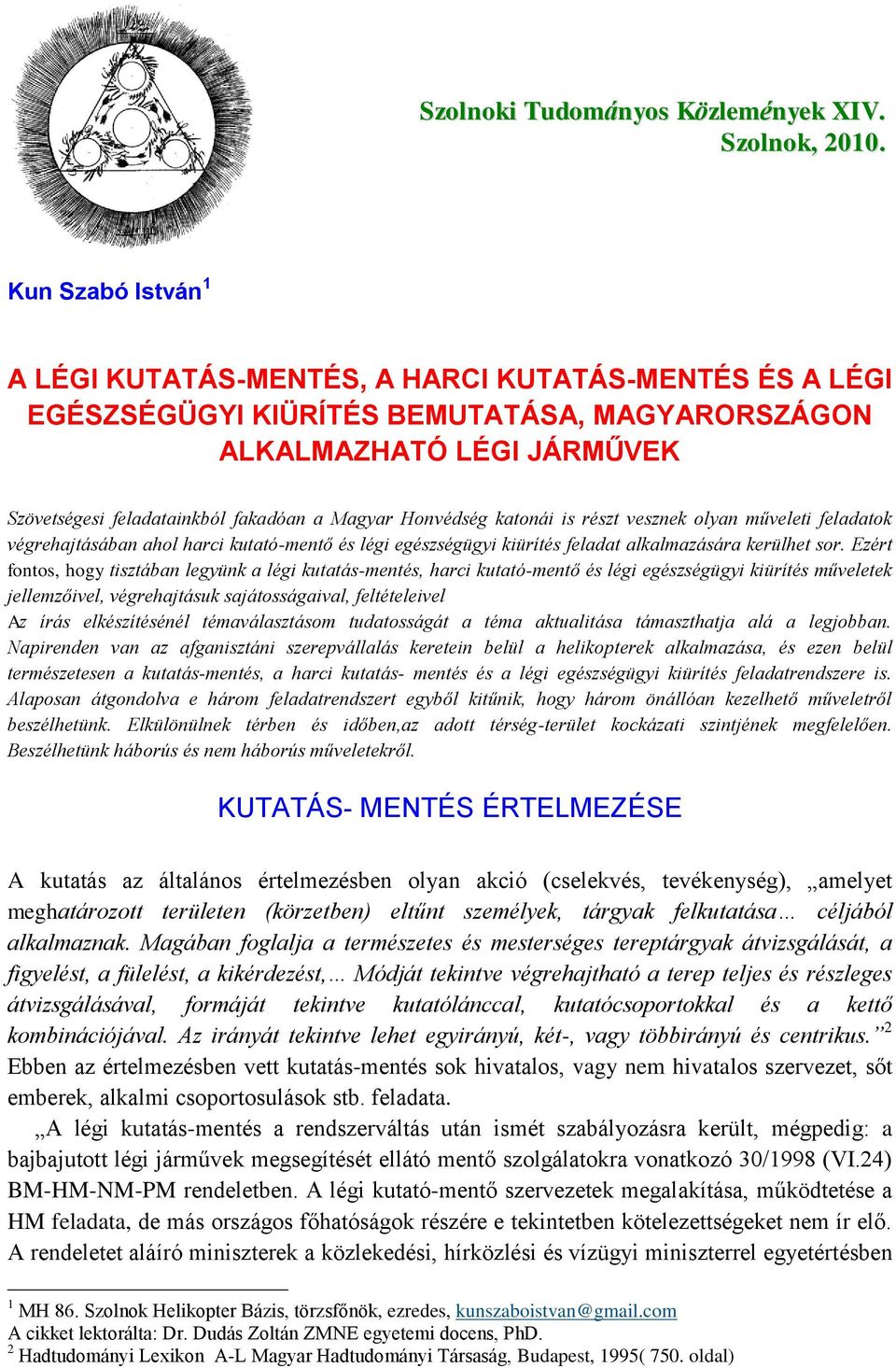 Honvédség katonái is részt vesznek olyan műveleti feladatok végrehajtásában ahol harci kutató-mentő és légi egészségügyi kiürítés feladat alkalmazására kerülhet sor.