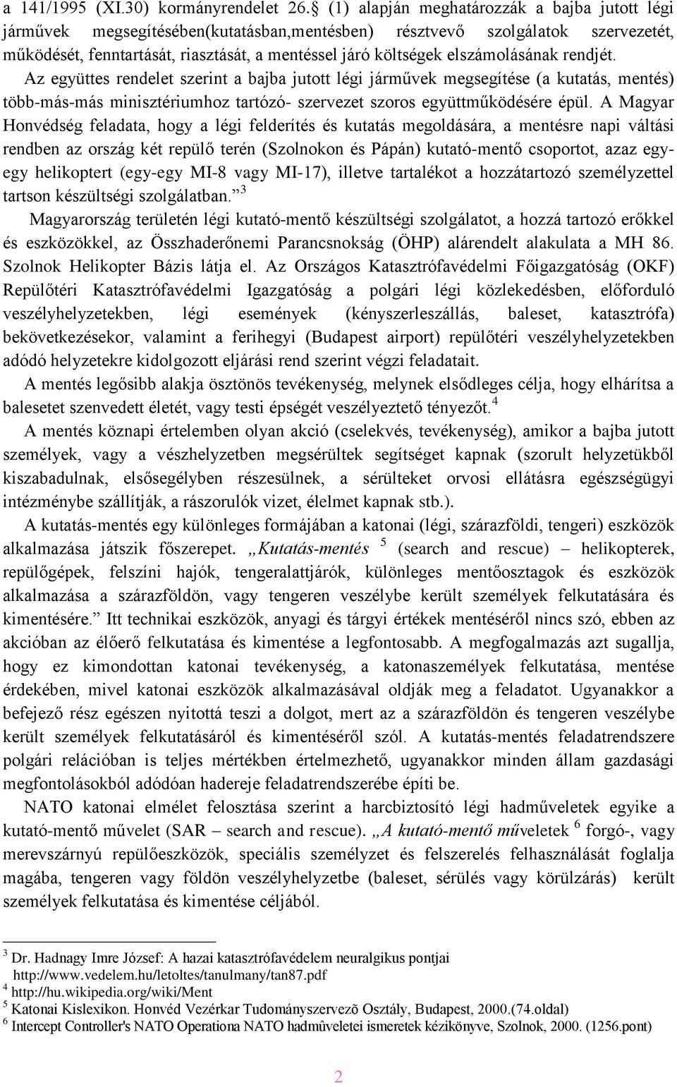 elszámolásának rendjét. Az együttes rendelet szerint a bajba jutott légi járművek megsegítése (a kutatás, mentés) több-más-más minisztériumhoz tartózó- szervezet szoros együttműködésére épül.