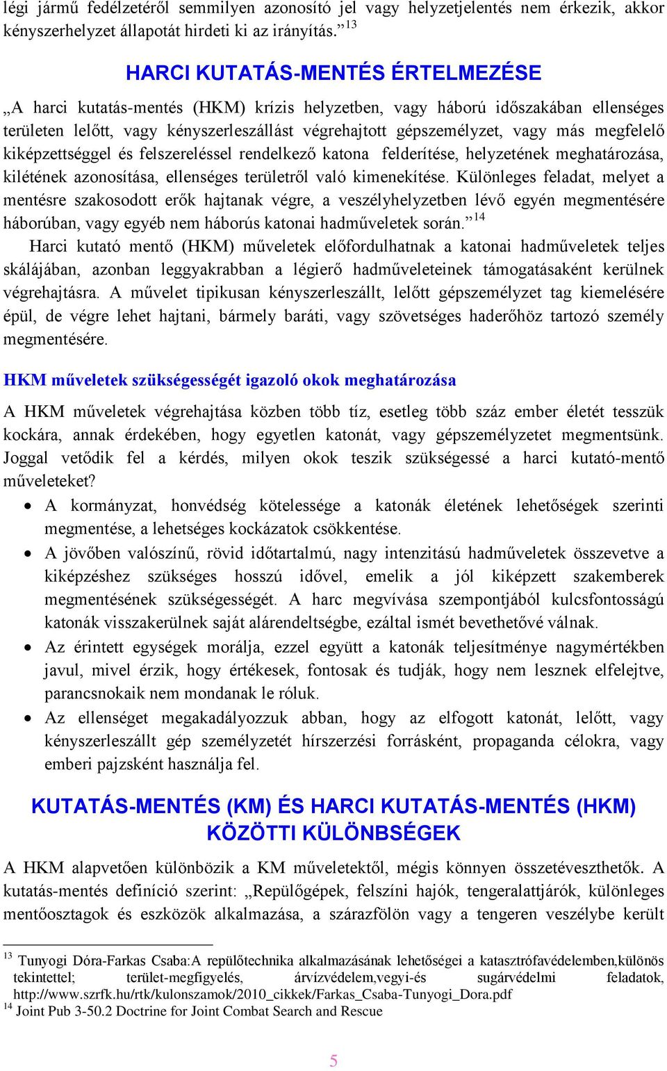 megfelelő kiképzettséggel és felszereléssel rendelkező katona felderítése, helyzetének meghatározása, kilétének azonosítása, ellenséges területről való kimenekítése.
