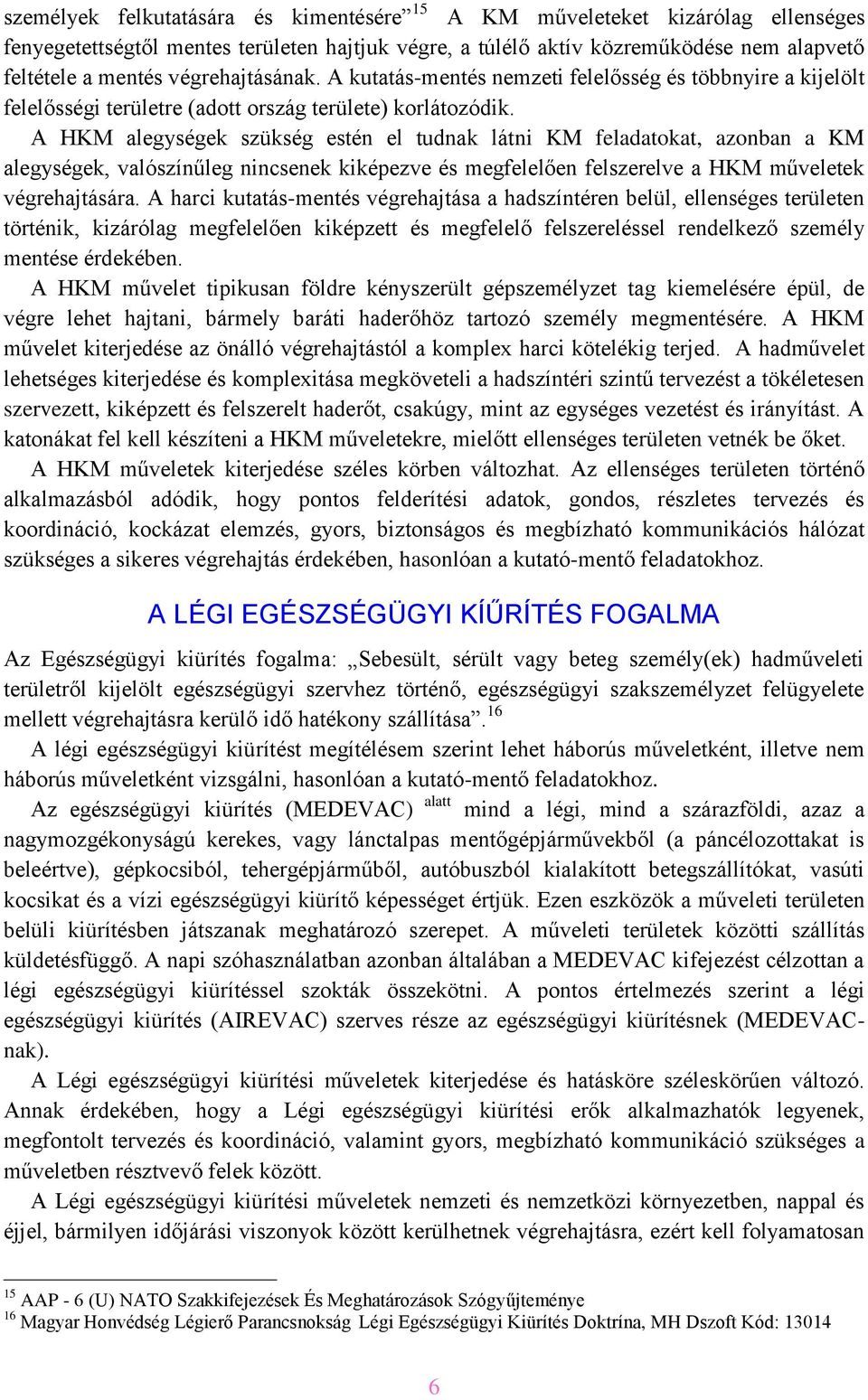 A HKM alegységek szükség estén el tudnak látni KM feladatokat, azonban a KM alegységek, valószínűleg nincsenek kiképezve és megfelelően felszerelve a HKM műveletek végrehajtására.