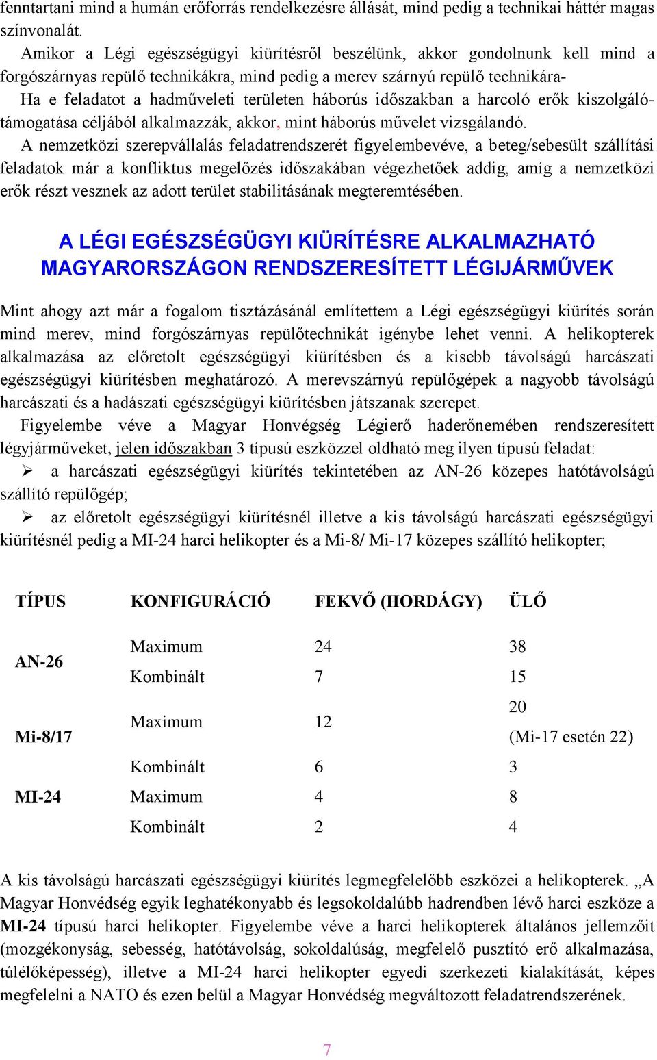 háborús időszakban a harcoló erők kiszolgálótámogatása céljából alkalmazzák, akkor, mint háborús művelet vizsgálandó.