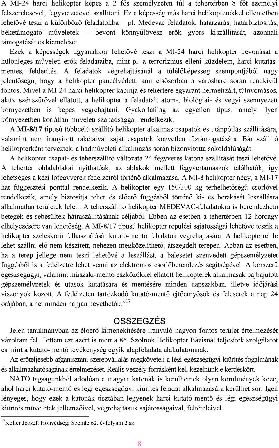 Medevac feladatok, határzárás, határbiztosítás, béketámogató műveletek bevont könnyűlövész erők gyors kiszállítását, azonnali támogatását és kiemelését.