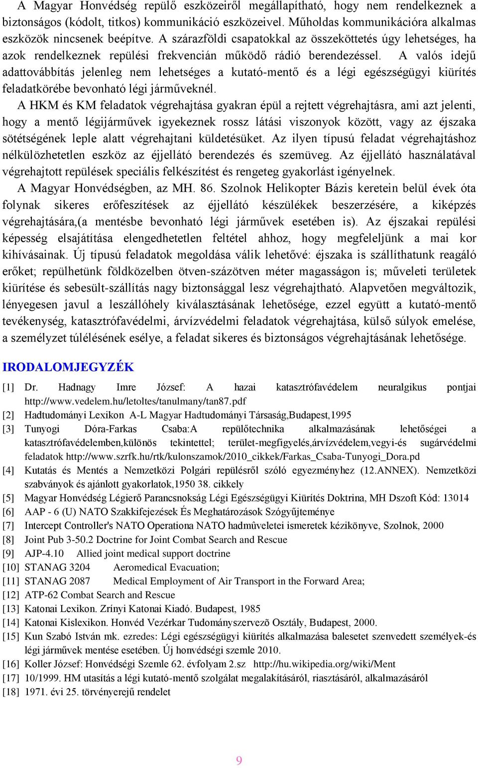 A valós idejű adattovábbítás jelenleg nem lehetséges a kutató-mentő és a légi egészségügyi kiürítés feladatkörébe bevonható légi járműveknél.