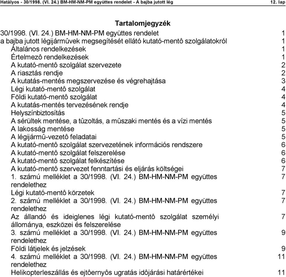 2 A riasztás rendje 2 A kutatás-mentés megszervezése és végrehajtása 3 Légi kutató-mentô szolgálat 4 Földi kutató-mentô szolgálat 4 A kutatás-mentés tervezésének rendje 4 Helyszínbiztosítás 5 A