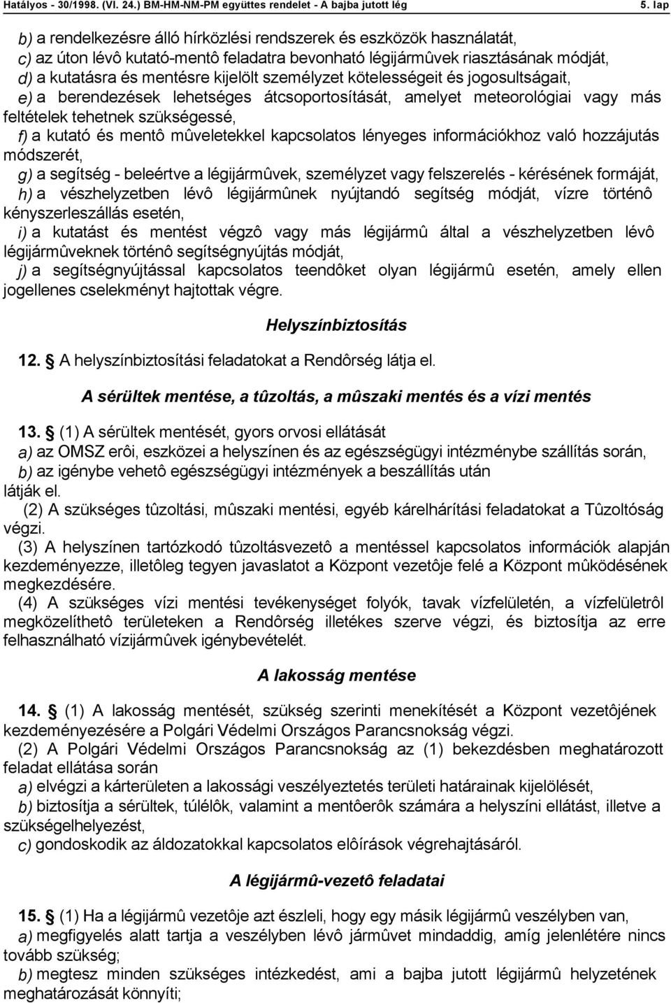 kapcsolatos lényeges információkhoz való hozzájutás módszerét, g) a segítség - beleértve a légijármûvek, személyzet vagy felszerelés - kérésének formáját, h) a vészhelyzetben lévô légijármûnek