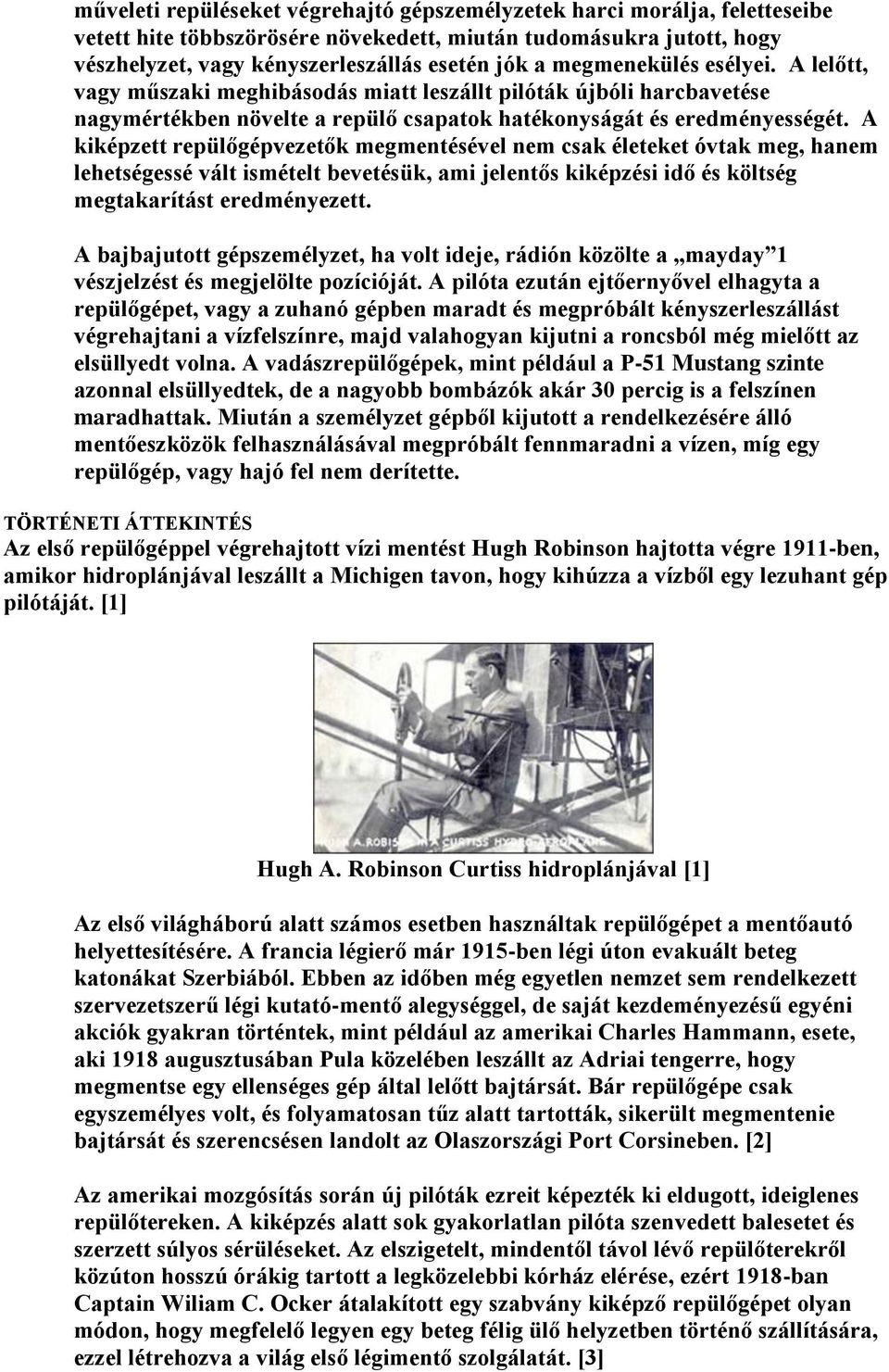 A kiképzett repülőgépvezetők megmentésével nem csak életeket óvtak meg, hanem lehetségessé vált ismételt bevetésük, ami jelentős kiképzési idő és költség megtakarítást eredményezett.