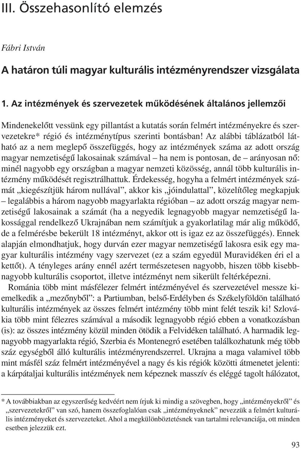 Az alábbi táblázatból látható az a nem meglepõ összefüggés, hogy az intézmények száma az adott ország magyar nemzetiségû lakosainak számával ha nem is pontosan, de arányosan nõ: minél nagyobb egy