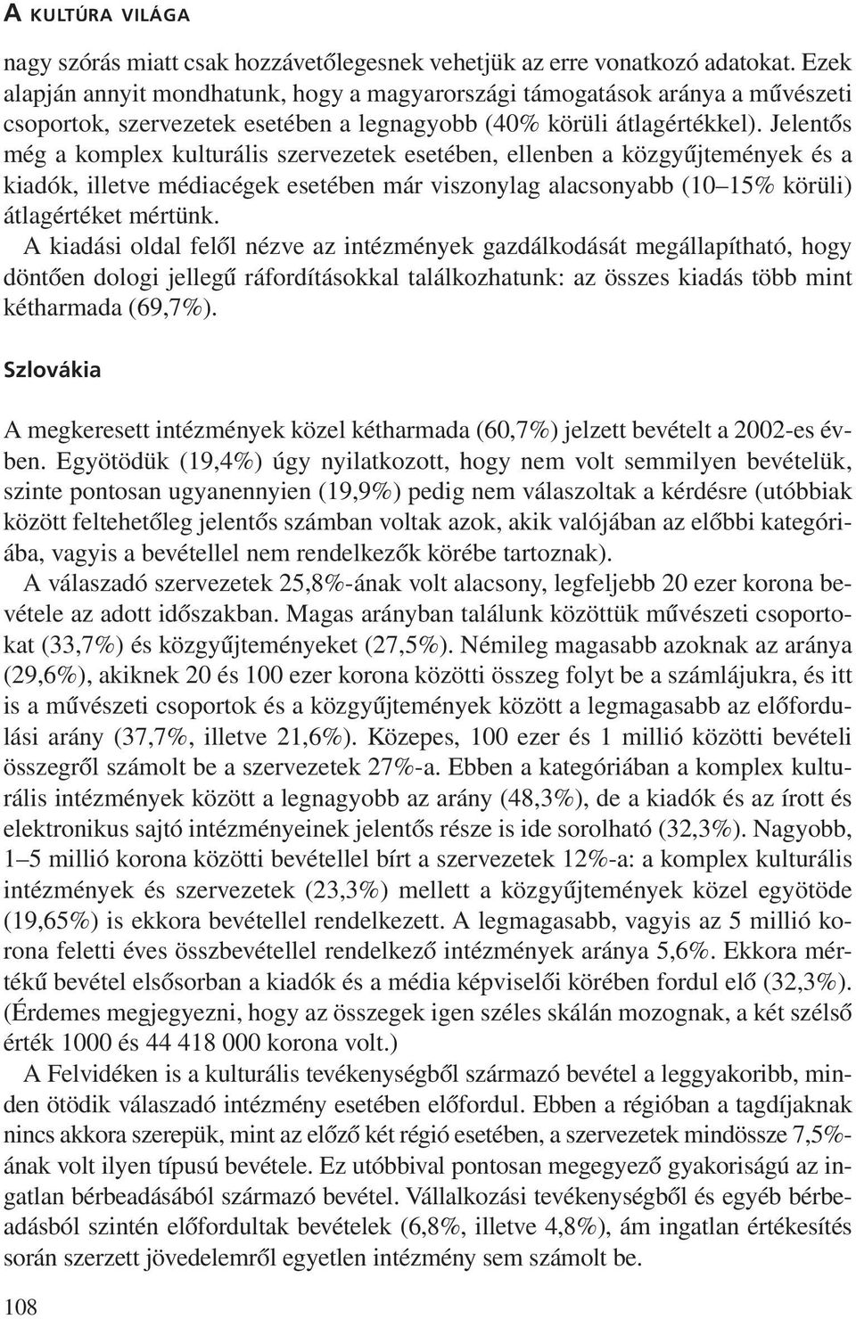Jelentõs még a komplex kulturális szervezetek esetében, ellenben a közgyûjtemények és a kiadók, illetve médiacégek esetében már viszonylag alacsonyabb (10 15% körüli) átlagértéket mértünk.