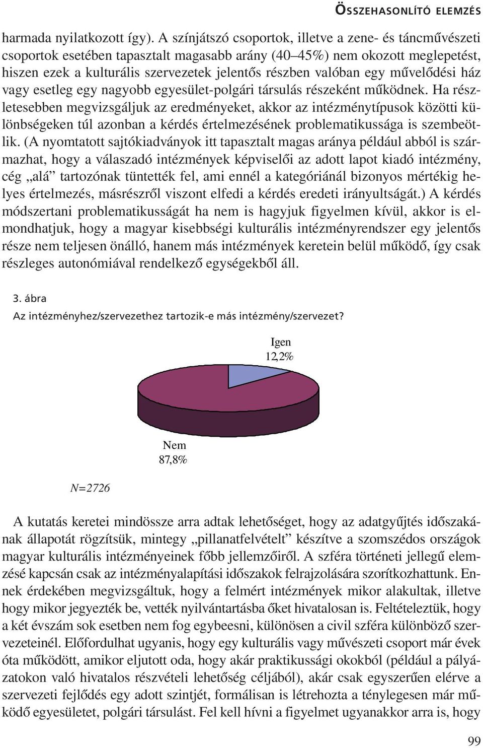 egy mûvelõdési ház vagy esetleg egy nagyobb egyesület-polgári társulás részeként mûködnek.