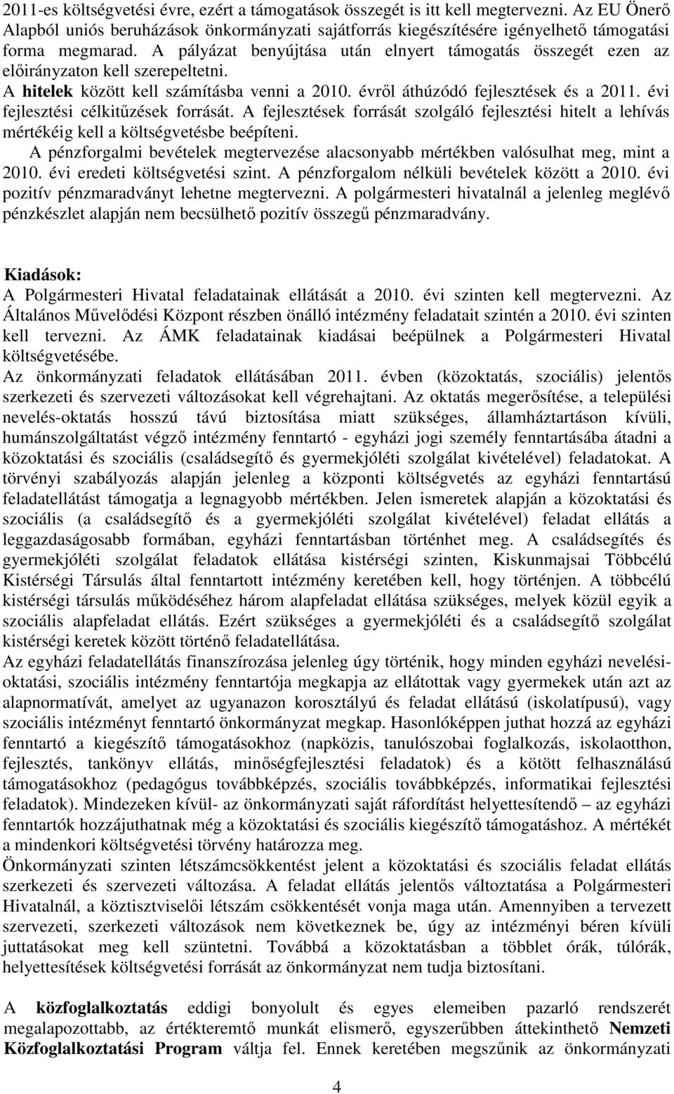 évi fejlesztési célkitőzések forrását. A fejlesztések forrását szolgáló fejlesztési hitelt a lehívás mértékéig kell a költségvetésbe beépíteni.