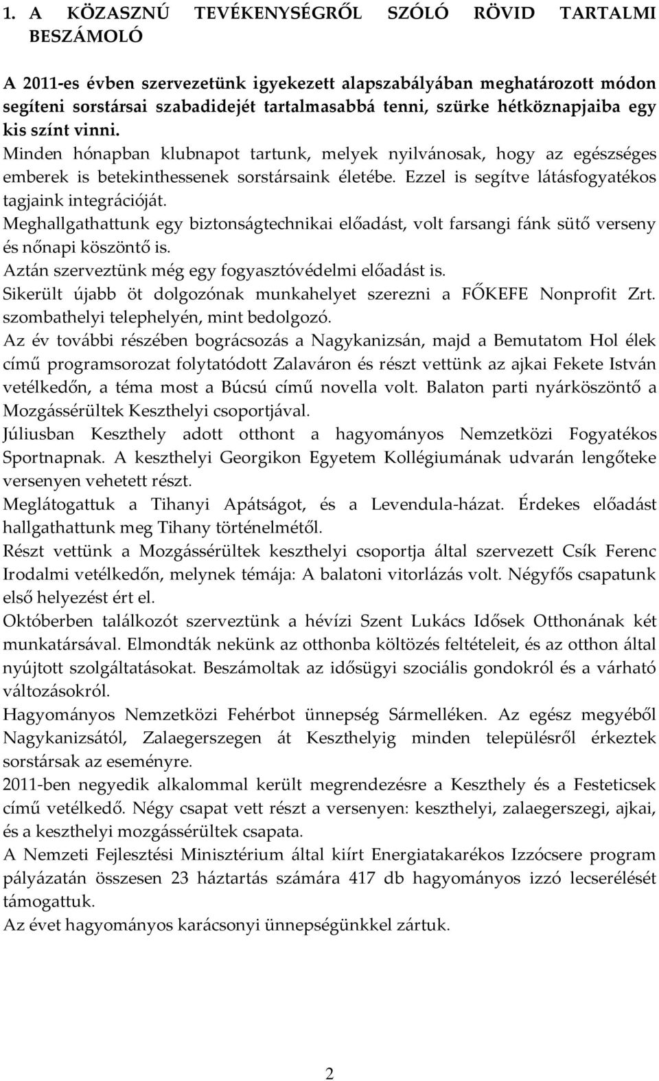 Ezzel is segítve látásfogyatékos tagjaink integrációját. Meghallgathattunk egy biztonságtechnikai előadást, volt farsangi fánk sütő verseny és nőnapi köszöntő is.