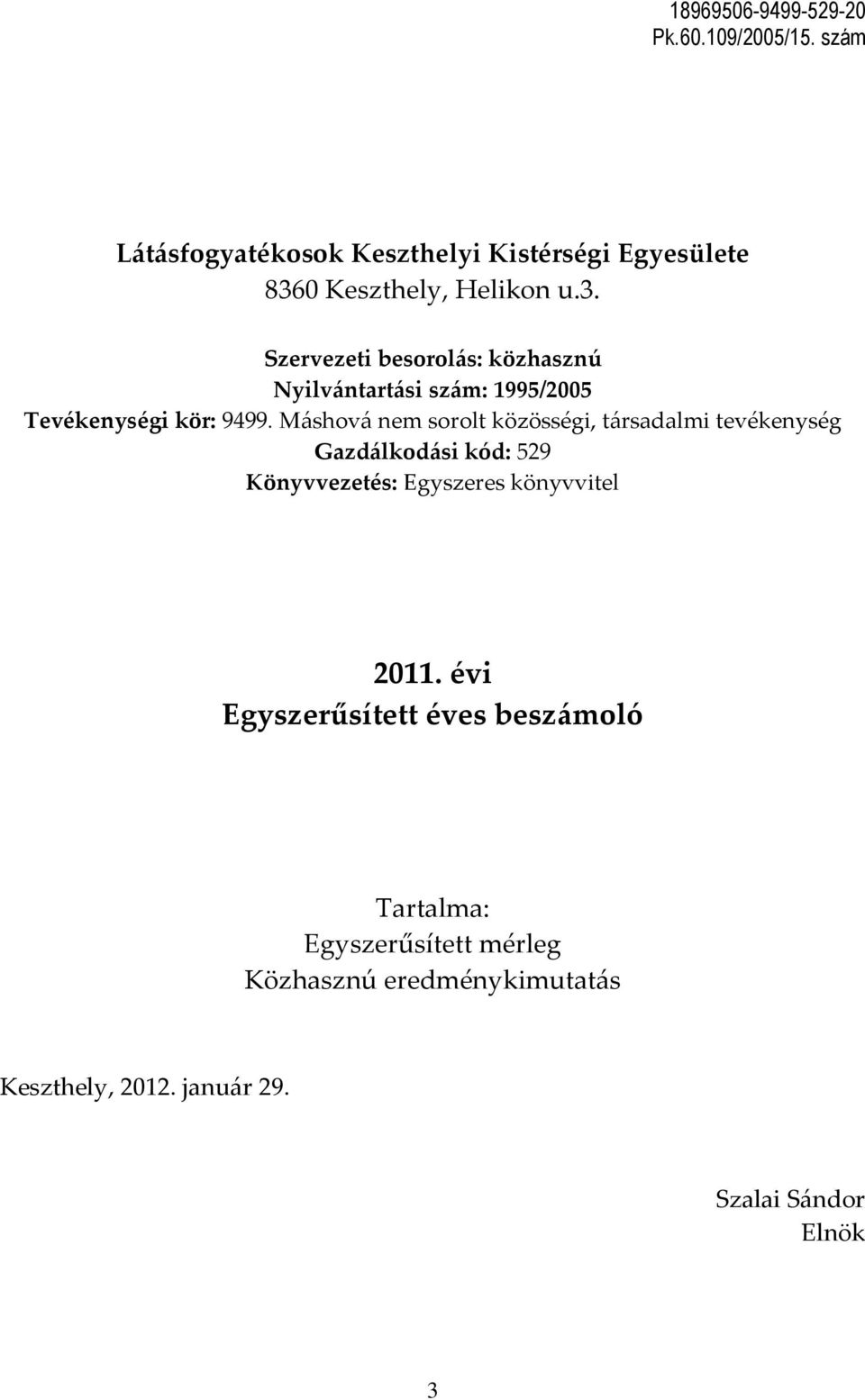 0 Keszthely, Helikon u.3. Szervezeti besorolás: közhasznú Nyilvántartási szám: 1995/2005 Tevékenységi kör: 9499.