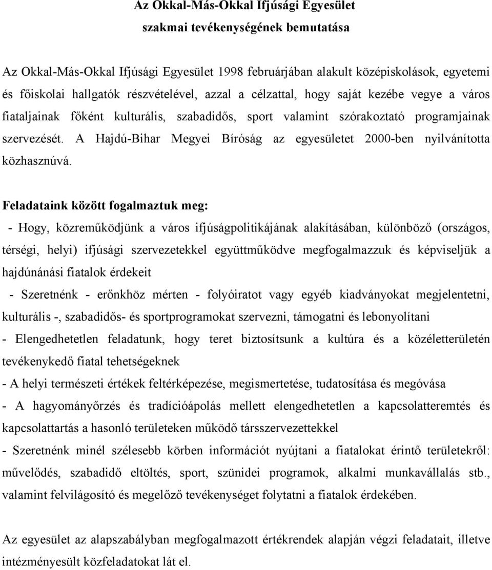 A Hajdú-Bihar Megyei Bíróság az egyesületet 2000-ben nyilvánította közhasznúvá.