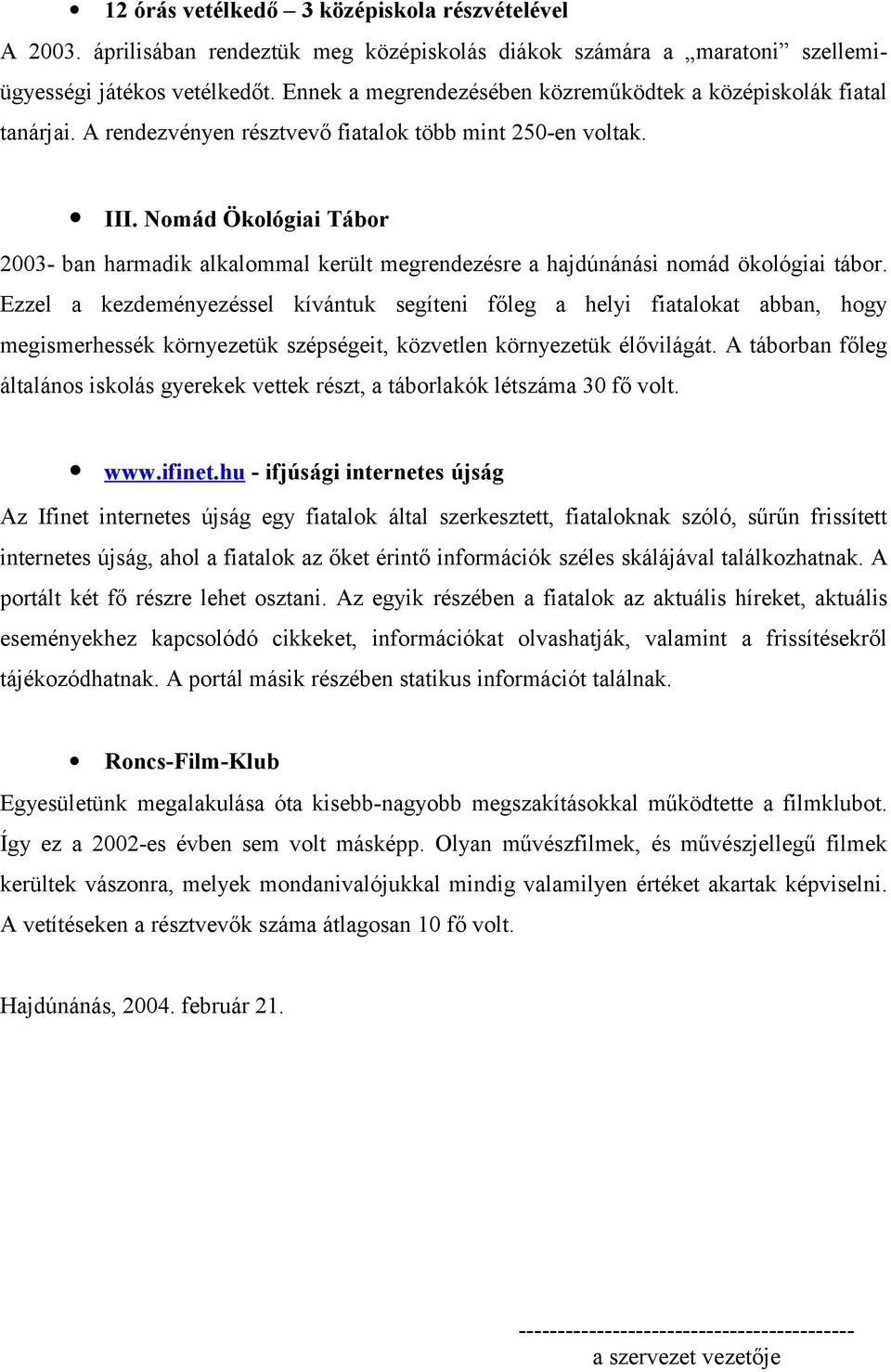 Nomád Ökológiai Tábor 2003- ban harmadik alkalommal került megrendezésre a hajdúnánási nomád ökológiai tábor.
