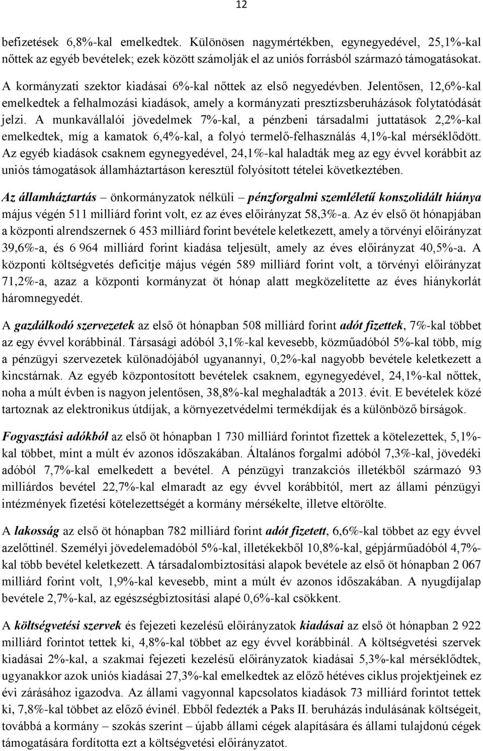 A munkavállalói jövedelmek 7%-kal, a pénzbeni társadalmi juttatások 2,2%-kal emelkedtek, míg a kamatok 6,4%-kal, a folyó termelő-felhasználás 4,1%-kal mérséklődött.
