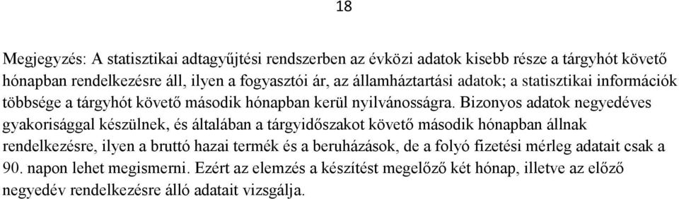 Bizonyos adatok negyedéves gyakorisággal készülnek, és általában a tárgyidőszakot követő második hónapban állnak rendelkezésre, ilyen a bruttó hazai termék
