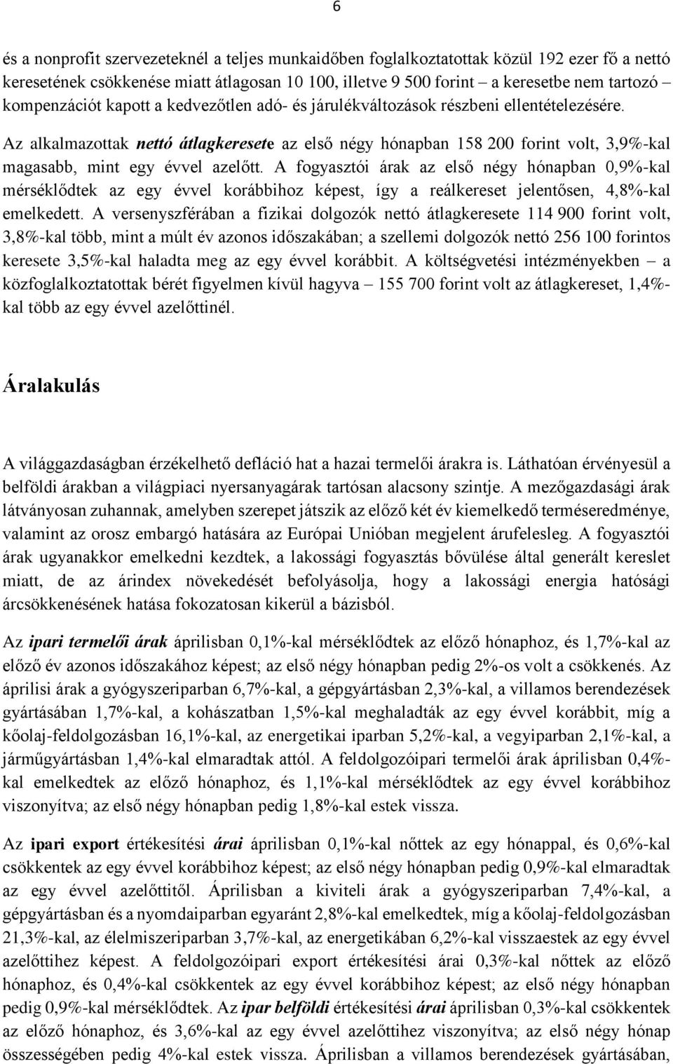 Az alkalmazottak nettó átlagkeresete az első négy hónapban 158 200 forint volt, 3,9%-kal magasabb, mint egy évvel azelőtt.