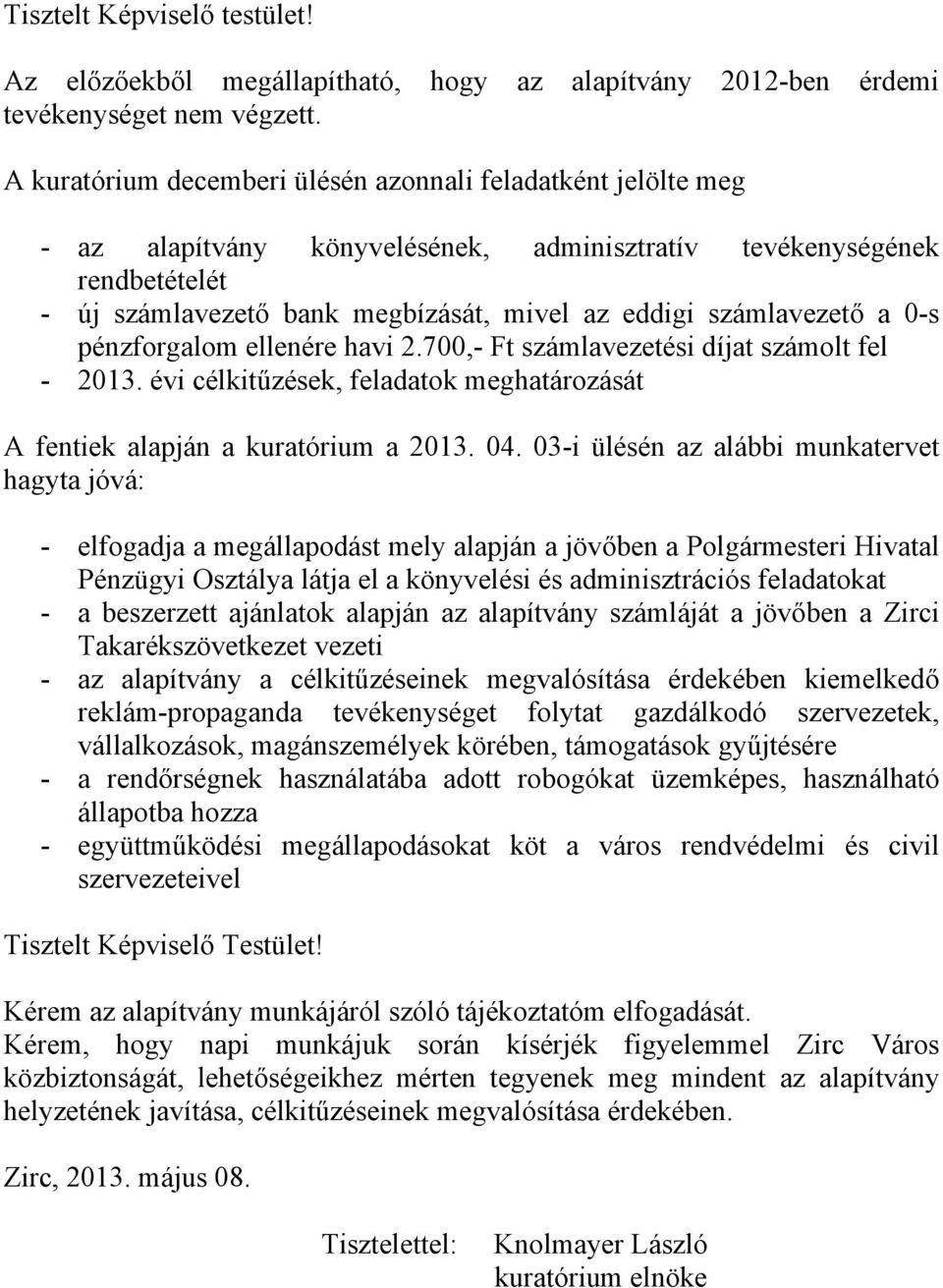 számlavezető a 0-s pénzforgalom ellenére havi 2.700,- Ft számlavezetési díjat számolt fel - 2013. évi célkitűzések, feladatok meghatározását A fentiek alapján a kuratórium a 2013. 04.