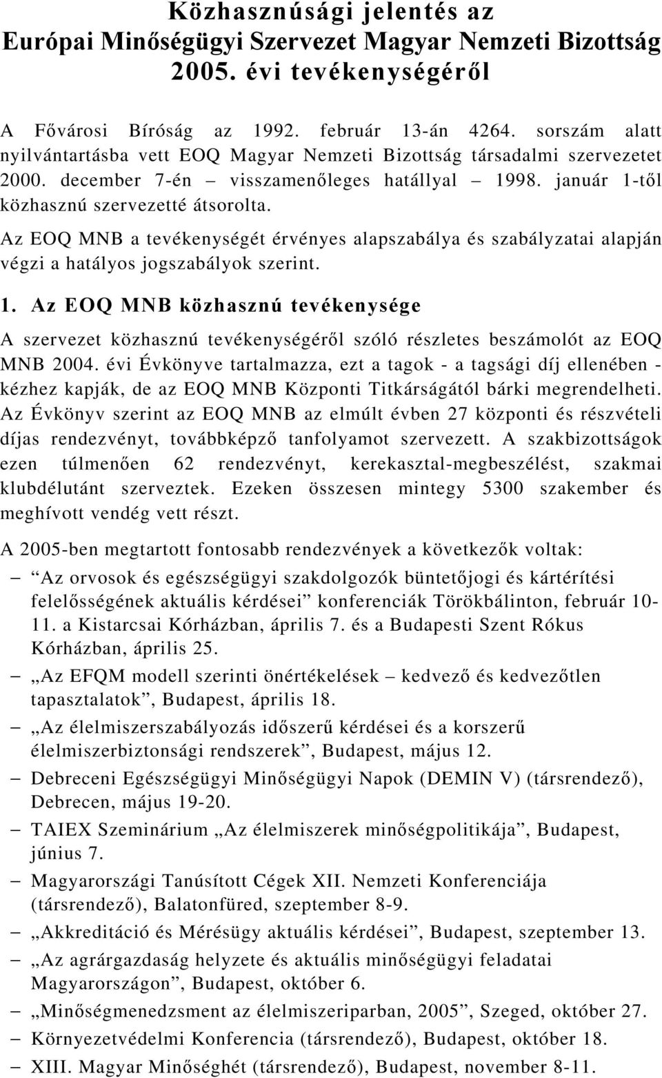 Az EOQ MNB a tevékenységét érvényes alapszabálya és szabályzatai alapján végzi a hatályos jogszabályok szerint. 1.