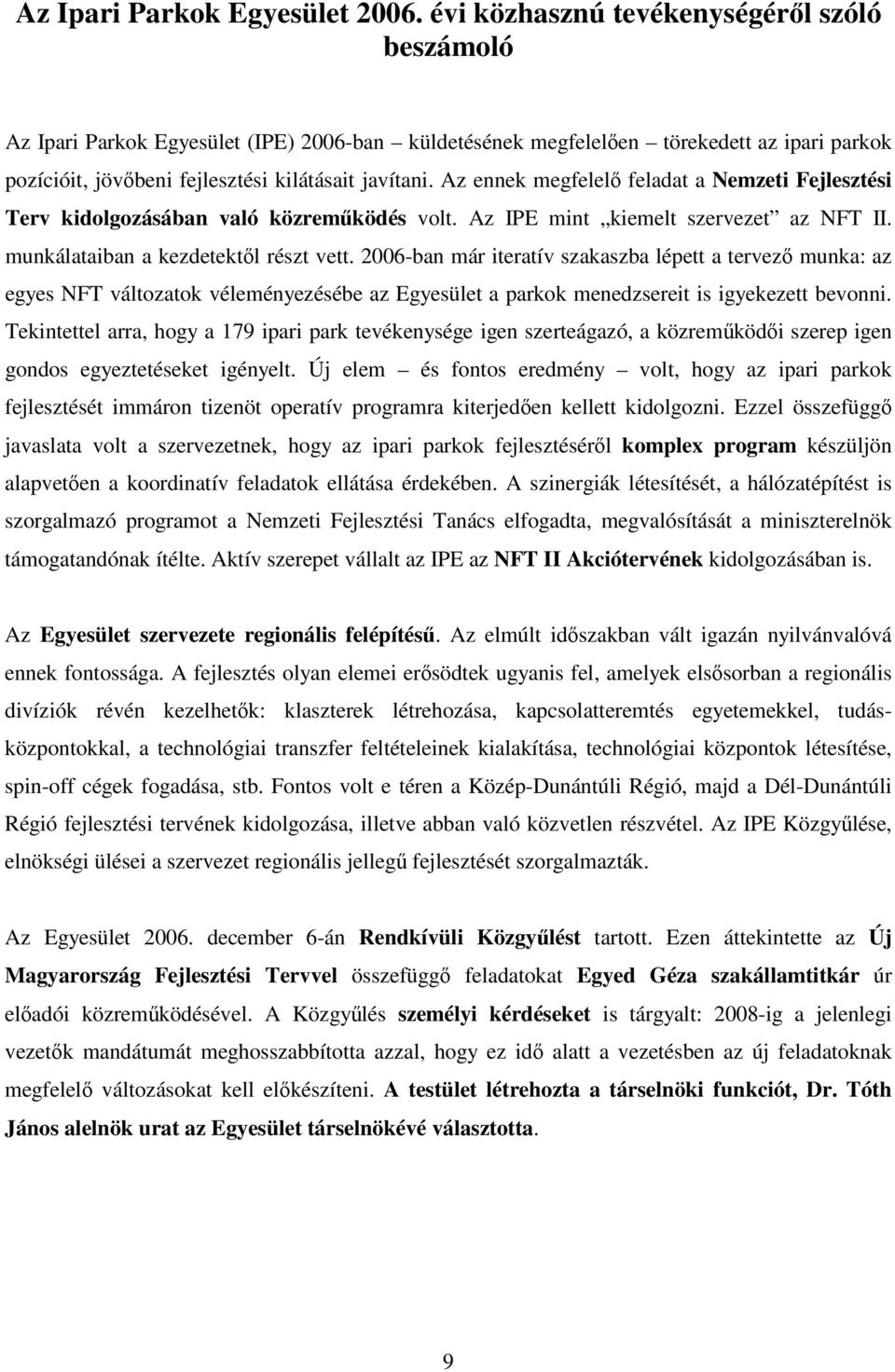 Az ennek megfelel feladat a Nemzeti Fejlesztési Terv kidolgozásában való közremködés volt. Az IPE mint kiemelt szervezet az NFT II. munkálataiban a kezdetektl részt vett.