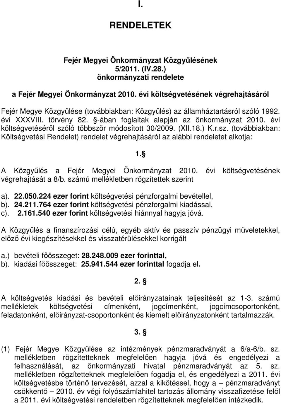 évi költségvetésérıl szóló többször módosított 30/2009. (XII.18.) K.r.sz. (továbbiakban: Költségvetési Rendelet) rendelet végrehajtásáról az alábbi rendeletet alkotja: 1.