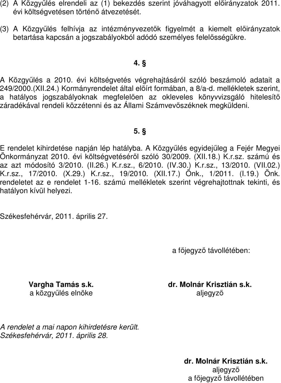 évi költségvetés végrehajtásáról szóló beszámoló adatait a 249/2000.(XII.24.) Kormányrendelet által elıírt formában, a 8/a-d.